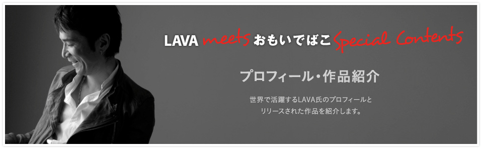 LAVA meets おもいでばこ Special contents プロフィール・作品紹介