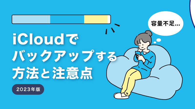 容量不足】iCloudでバックアップする方法と注意点（2023年版）