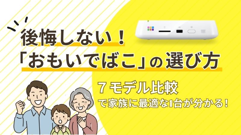 後悔しない！「おもいでばこ」の選び方。7モデル比較で家族に最適な1台が分かる！の文字と、製品本体、笑顔の家族（3人）のイラスト